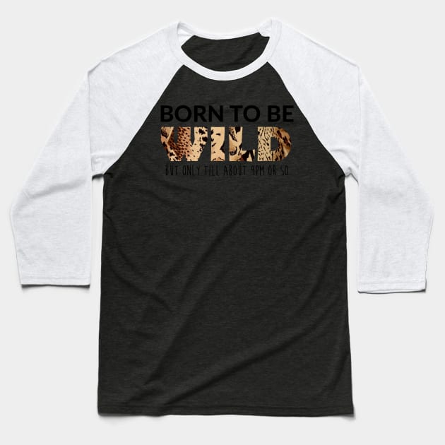 Born to be wild but only till about 9pm or so Baseball T-Shirt by tziggles